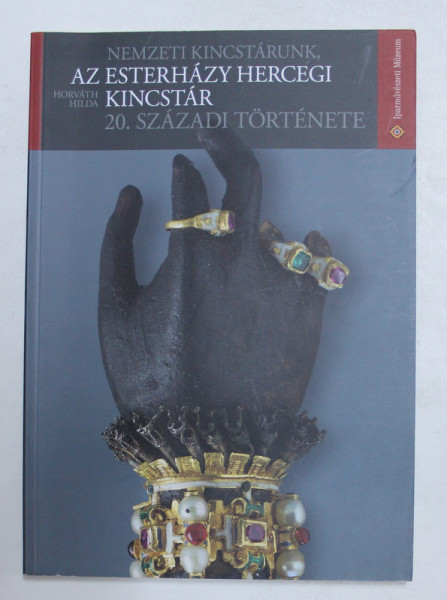 NEMZET KINCSTARUNK AZ ESTERHAZY HERCEGI KINCSTAR 20. SZAZADI TORTENETE - HORVATH HILDA , 2014