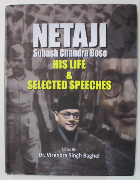 NETAJI , SUBASH CHANDRA BOSE , HIS LIFE and SELECTED SPEECHES , edited by Dr. VIRENDRA SINGH BAGHEL, 2023