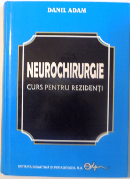 NEUROCHIRURGIE , CURS PENTRU REZIDENTI de DANIL ADAM , 2005