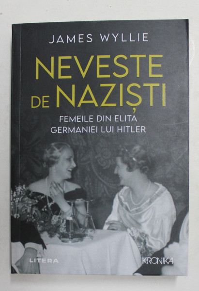 NEVESTE DE NAZISTI - FEMEILE DIN ELITA GERMANIEI LUI HITLER de JAMES WYLLIE , 2021