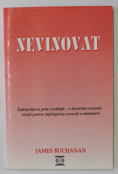 NEVINOVAT , INDREPTATIREA PRIN CREDINTA - O DOCTRINA CRESTINA ..de JAMES BUCHANAN ,1990