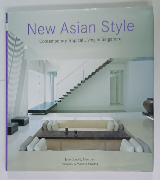 NEW ASIAN  STYLE , CONTEMPORARY TROPICAL LIVING IN SINGAPORE by JANE DOUGHTY MARDSEN , 2002
