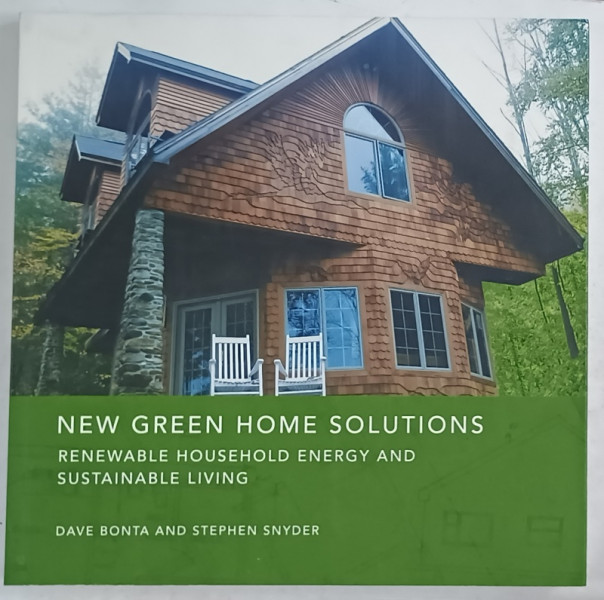 NEW GREEN HOME SOLUTIONS , RENEWABLE HOUSEHOLD ENERGY AND SUSTAINABLE LIVING by DAVE BONTA and STEPHEN SNYDER , 2008