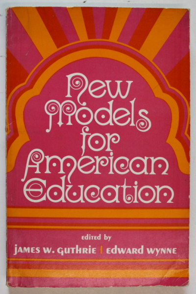 NEW MODELS FOR AMERICAN EDUCATION , edited by JAMES W. GUTHRIE and EDWARD  WYNNE , 1971