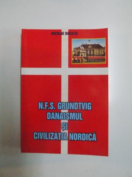 N.F.S. GRUNDTVIG , DANAISMUL SI CIVILIZATIA NORDICA , EDITIA A II A de NICOLAE SACALIS , DEDICATIE