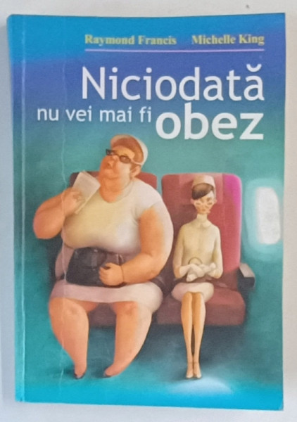 NICIODATA NU VEI MAI FI OBEZ de RAYMOND FRANCIS si MICHELLE KING , 2009*PREZINTA SUBLINIERI