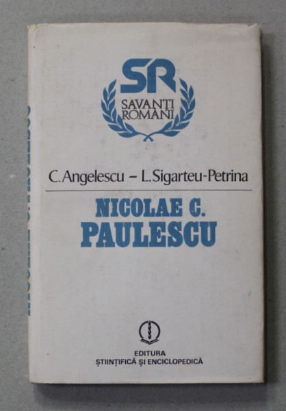 NICOLAE C. PAULESCU , SERIA ' SAVANTI ROMANI ' , de C. ANGELESCU si L. SIGARTEU - PETRINA , 1982