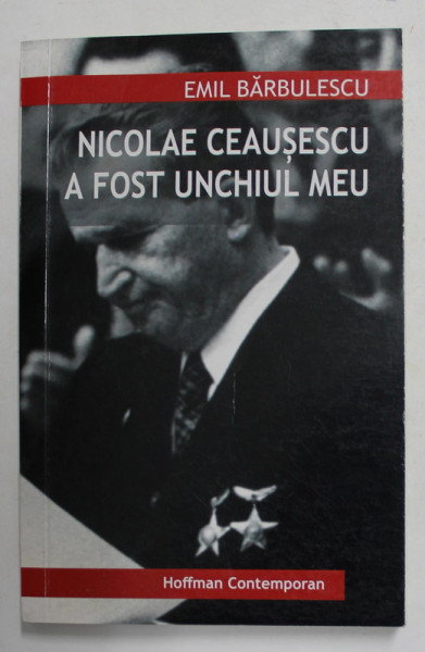 NICOLAE CEAUSESCU A FOST UNCHIUL MEU de EMIL BARBULESCU , 2017