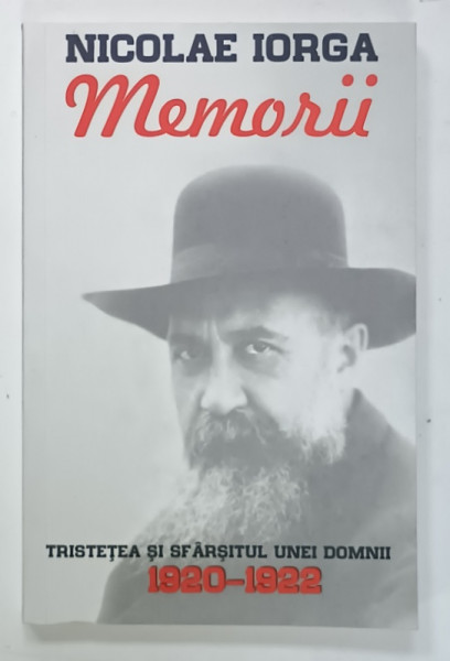 NICOLAE IORGA , MEMORII , TRISTETEA SI SFARSITUL UNEI DOMNII 1920 -1922 , VOLUMUL 3 , APARUTA  2018
