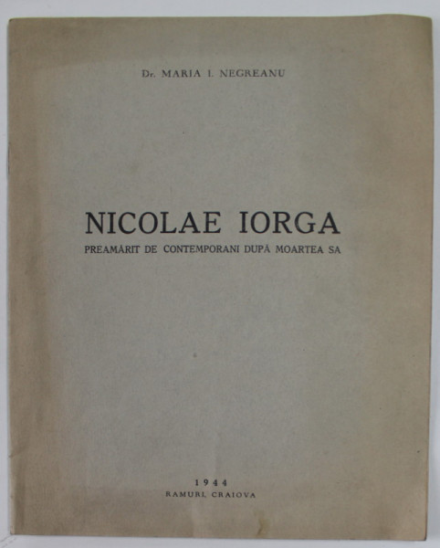 NICOLAE IORGA PREAMARIT DE CONTEMPORANI DUPA MOARTEA SA de Dr. MARIA I. NEGREANU , 1944