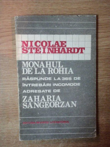 NICOLAE STEINHARDT. MONAHUL DE LA ROHIA RASPUNDE LA 365 DE INTREBARI INCOMODE ADRESATE DE ZAHARIA SANGEORZAN  1992