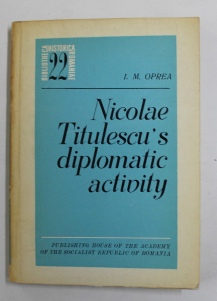 NICOLAE TITULESCU 'S DIPLOMATIC ACTIVITY by I.M. OPREA , 1968