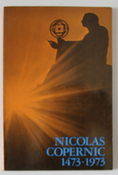 NICOLAS COPERNIC 1473 - 1973 , APARUTA 1972 , EDITIE IN LIMBA FRANCEZA