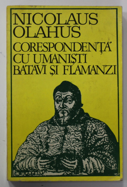 NICOLAUS OLAHUS , CORESPONDENTA CU UMANISTI BATAVI SI FLAMANZI , antologie de CORNELIU ALBU , 1974 , DEDICATIE *