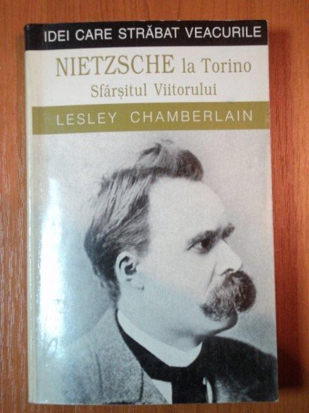 NIETZSCHE LA TORINO. SFARSITUL VIITORULUI de LESLEY CHAMBERLAIN  1999