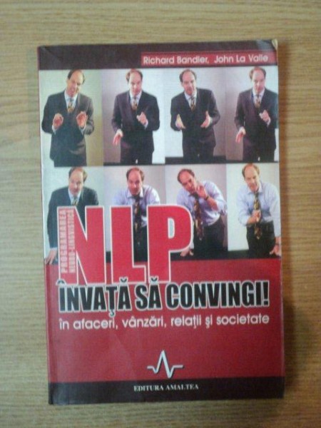 NLP : INVATA CUM SA CONVINGI ! IN AFACERI , VANZARI , RELATII SI SOCIETATE de RICHARD BANDLER , JOHN LA VALLE , 2005 * PREZINTA SUBLINIERI CU PIXUL