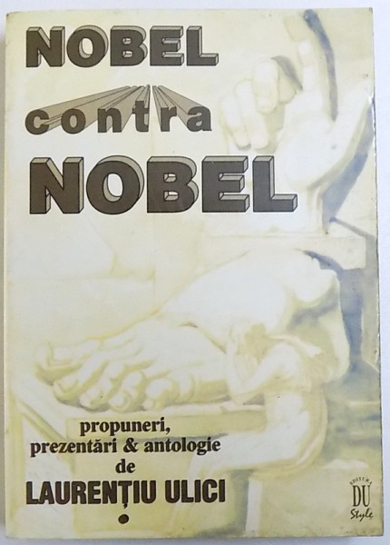 NOBEL CONTRA NOBEL  - PROPUNERI ,  PREZENTARI &amp; ANTOLOGIE de LAURENTIU ULICI , VOLUMU I , 1998