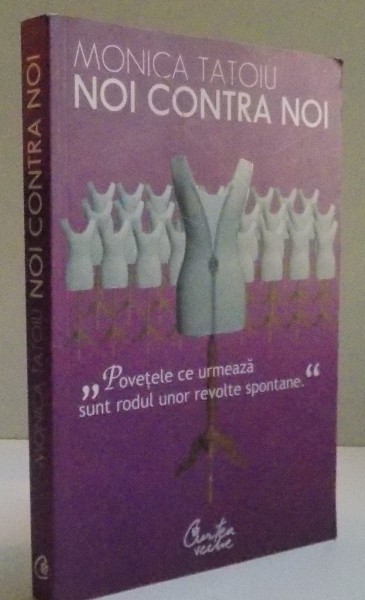 NOI CONTRA NOI , POVETELE CE URMEAZA SUNT RODUL UNOR REVOLTE SPONTANE de MONICA TATOIU , 2007