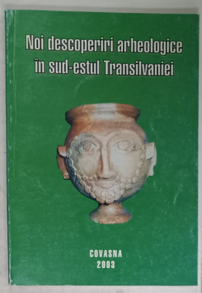 NOI DESCOPERIRI ARHEOLOGICE IN SUD - ESTUL TRANSILVANIEI , coordonator VALERIU  CAVRUC , 2003