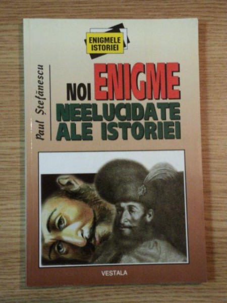 NOI ENIGME NEELUCIDATE ALE ISTORIEI de PAUL STEFANESCU, 1999