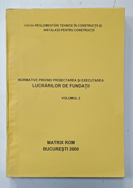 NORMATIVE PRIVIND PROIECTAREA SI EXECUTAREA LUCRARILOR DE FUNDATII , VOLUMUL  2, APARUTA  IN  2000