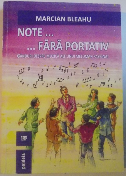 NOTE FARA PORTATIV, GANDURI DESPRE MUZICA ALE UNUI MELOMAN PASIONAT de MARCIAN BLEAHU, 2011 DEDICATIE*