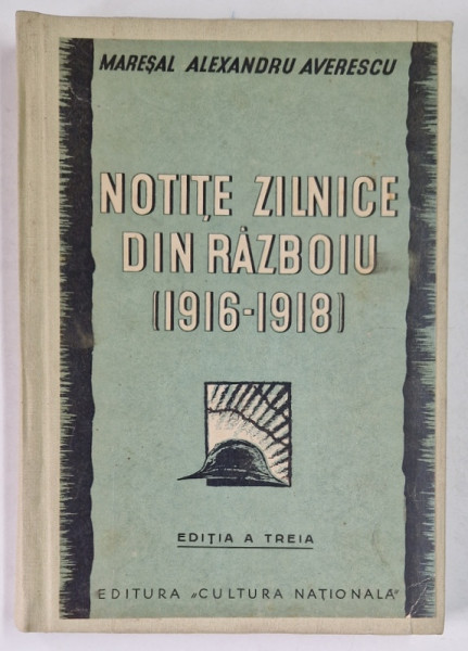 NOTITE ZILNICE DIN RAZBOIU (1916 - 1918) de MARESAL ALEXANDRU AVERESCU * EDITIA A TREIA