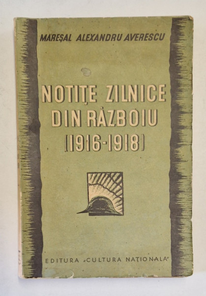 NOTITE ZILNICE DIN RAZBOIU (1916- 1918 ) , EDITIA A II A - MARESAL ALEXANDRU AVERESCU