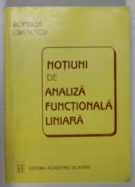 NOTIUNI DE ANALIZA FUNCTIONALA LINIARA de ROMULUS CRISTESCU , 1998