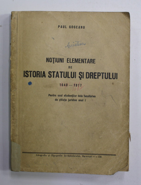 NOTIUNI ELEMENTARE DE ISTORIA STATULUI SI DREPTULUI 1640 - 1917 de PAUL GOGEANU , PENTRU UZUL STUDENTILOR DELA FAC. DE STIINTE JURIDICE , ANUL I , ANII '50 , PREZINTA SUBLINIERI CU STILOUL , URME DE UZURA