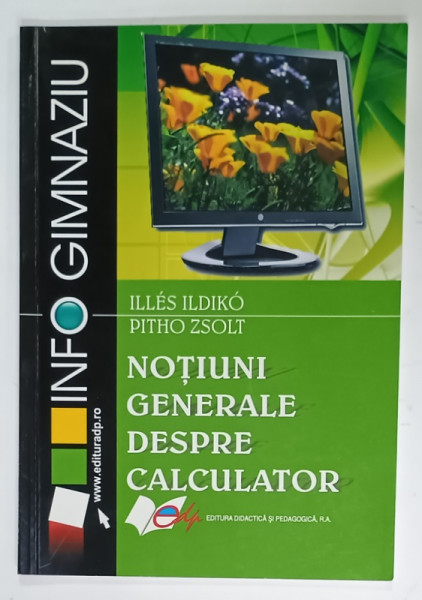 NOTIUNI GENERALE DESPRE CALCULATOR de ILLES ILDIKO si PITHO ZSOLT , 2009
