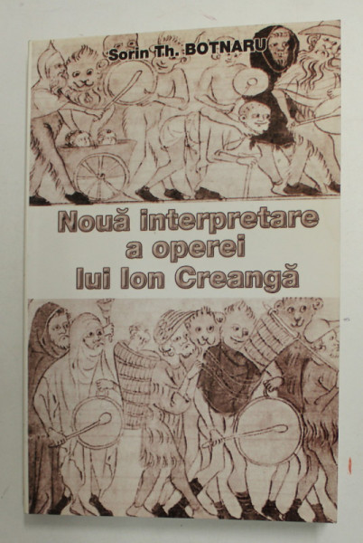 NOUA  INTERPRETARE A OPEREI LUI CREANGA de SORIN TH. BOTNARU , ANII '2000 , DEDICATIE *