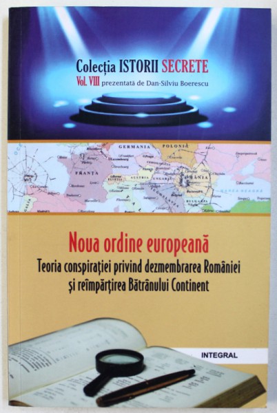 NOUA ORDINE EUROPEANA  - TEORIA  CONSPIARATIEI  PRIVIND DEZMEMBRAREA ROMANIEI SI REIMPARTIREA BATRANULUI CONTINENT de DAN  - SILVIU BOERESCU , 2018