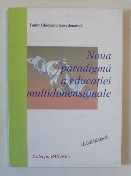 NOUA PARADIGMA A EDUCATIEI MULTIDIMENSIONALE , coordonator TUDOR GHIDEANU , 2003