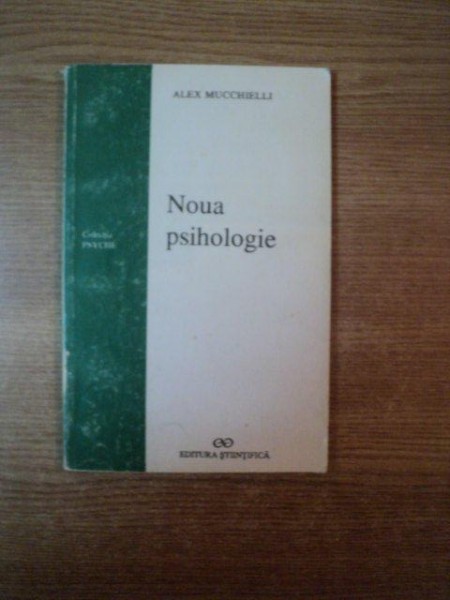 NOUA PSIHOLOGIE de ALEX MUCCHIELLI , Bucuresti 1996