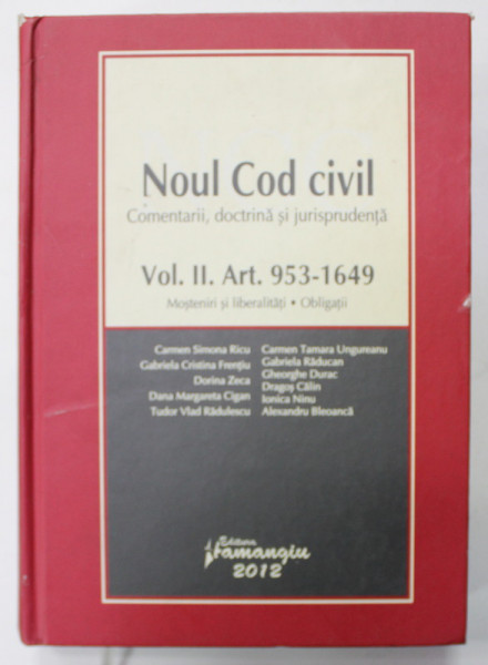 NOUL COD CIVIL , COMENTARII , DOCTRINA SI JURISPRUDENTA , VOLUMUL II : ART. 935 - 1649 , MOSTENIRI SI LIBERTATI , OBLIGATII , de CARMEN SIMONA RICU ...ALEXANDRU BLEOANCA , 2012