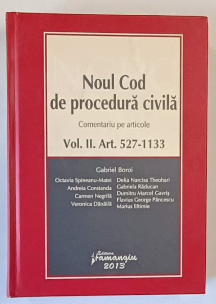 NOUL COD DE PROCEDURA CIVILA , COMENTARIU PE ARTICOLE , VOL. II . ART. 527 - 1133, de GABRIEL BOROI ...MARIUS EFTIMIE , 2013