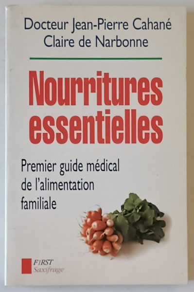 NOURRITURES ESSENTIELLES , PREMIER GUIDE MEDICAL DE L ' ALIMENTATION FAMILIALE par DOCTEUR JEAN - PIERRE CAHANE et CLAIRE de NARBONNE , 1995