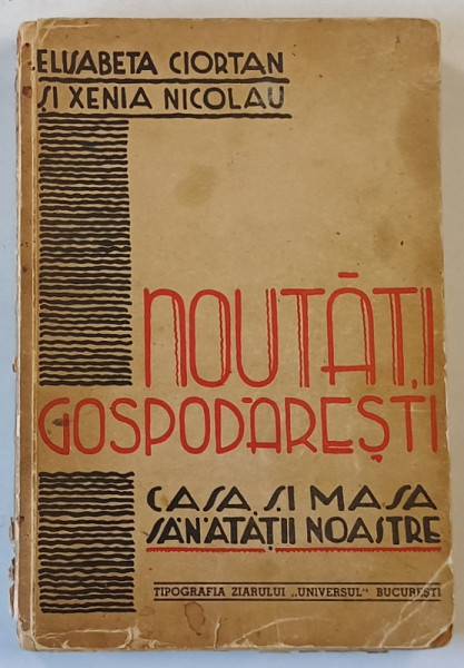 NOUTATI GOSPODARESTI - CASA SI MASA SANATATII NOASTRE de ELISABETA CIORTAN  SI XENIA NICOLAU  -  BUCURESTI, 1940 *PREZINTA URME DE UZURA