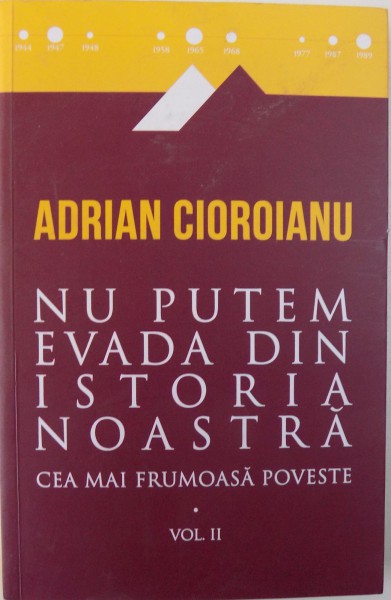 NU PUTEM EVADA DIN ISTORIA NOASTRA , CEA MAI FRUMOASA POVESTE VOL. II de ADRIAN CIOROIANU , 2016