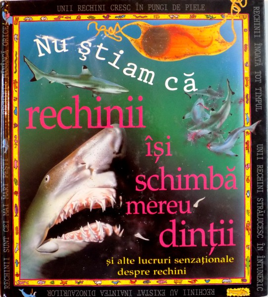 NU STIAM CA RECHINII ISI SCHIMBA MEREU DINTII SI ALTE LUCRURI SENZATIONALE DESPRE RECHINI, ILUSTRATII de DARREN HARVEY, JO MOORE, 1999