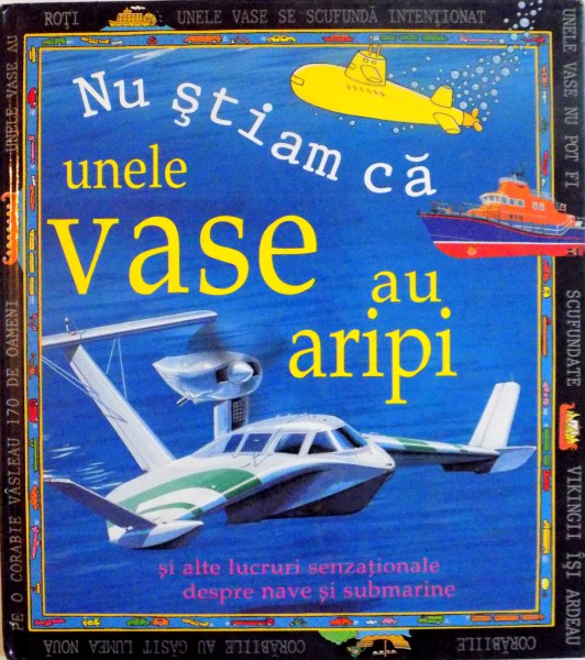 NU STIAM CA UNELE VASE AU ARIPI SI ALTE LUCRURI SENZATIONALE DESPRE NAVE SI SUBMARINE, ILUSTRATII de ROSS WATTON, JO MOORE, 1999