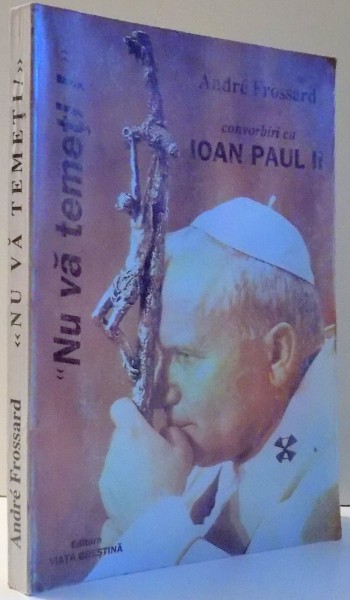 NU VA TEMETI! CONVORBIRI CU IOAN PAUL II de ANDRE FROSSARD , 1994