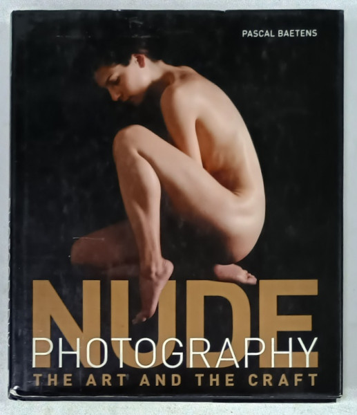 NUDE PHOTOGRAPHY , THE ART AND THE CRAFT by PASCAL BAETENS , 2007