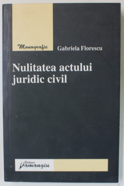 NULITATEA ACTULUI JURIDIC CIVIL de GABRIELA FLORESCU , 2008