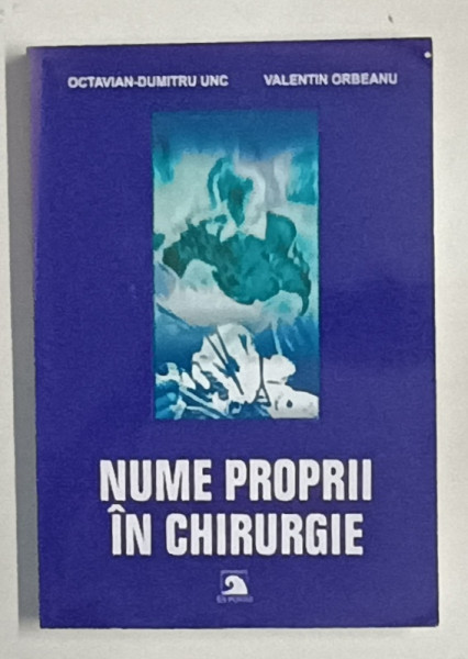 NUME PROPRII IN  CHIRURGIE de OCTAVIAN - DUMITRU UNC si VALENTIN ORBEANU , 2005