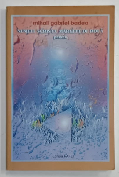 NUMELE SCRISE CU MARGELE DE ROUA , POEME de MIHAIL GABRIEL BADEA , 2011 , DEDICATIE *