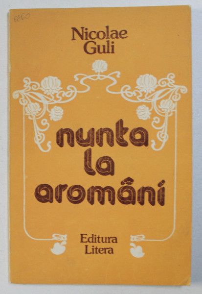 NUNTA LA AROMANI de NICOLAE GULI , EDITIE BILINGVA ROMANA - AROMANA , 1983