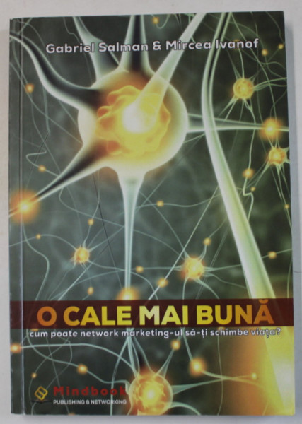 O CALE MAI BUNA , CUM POATE NETWORK MARKETING - UL SA- TI SCHIMBE VIATA ? de GABRIEL SALMAN si MIRCEA IVANOF , 2017 , DEDICATIE *