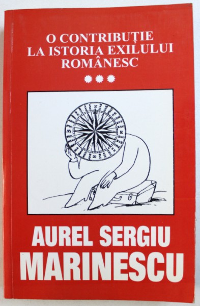 O CONTRIBUTIE  LA ISTORIA EXILULUI ROMANESC de AUREL SERGIU MARINESCU , VOL. III , 2003